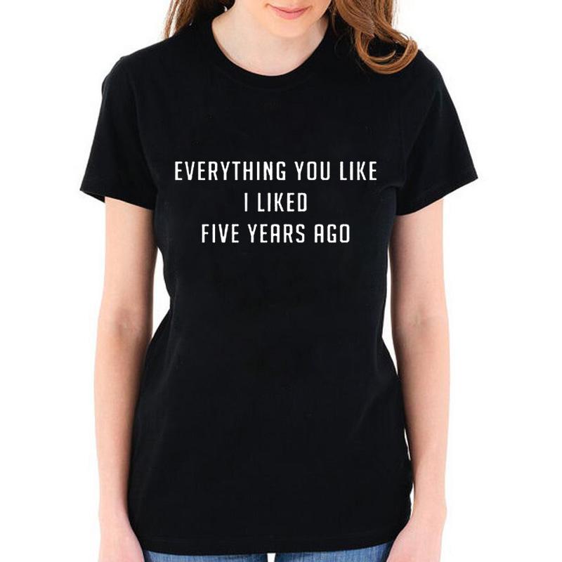 Everything You Like I Liked Five Years Ago T-shirt