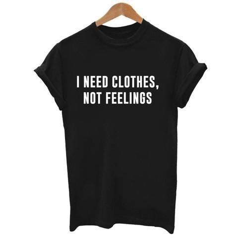 I Need Clothes, Not Feelings T-shirt