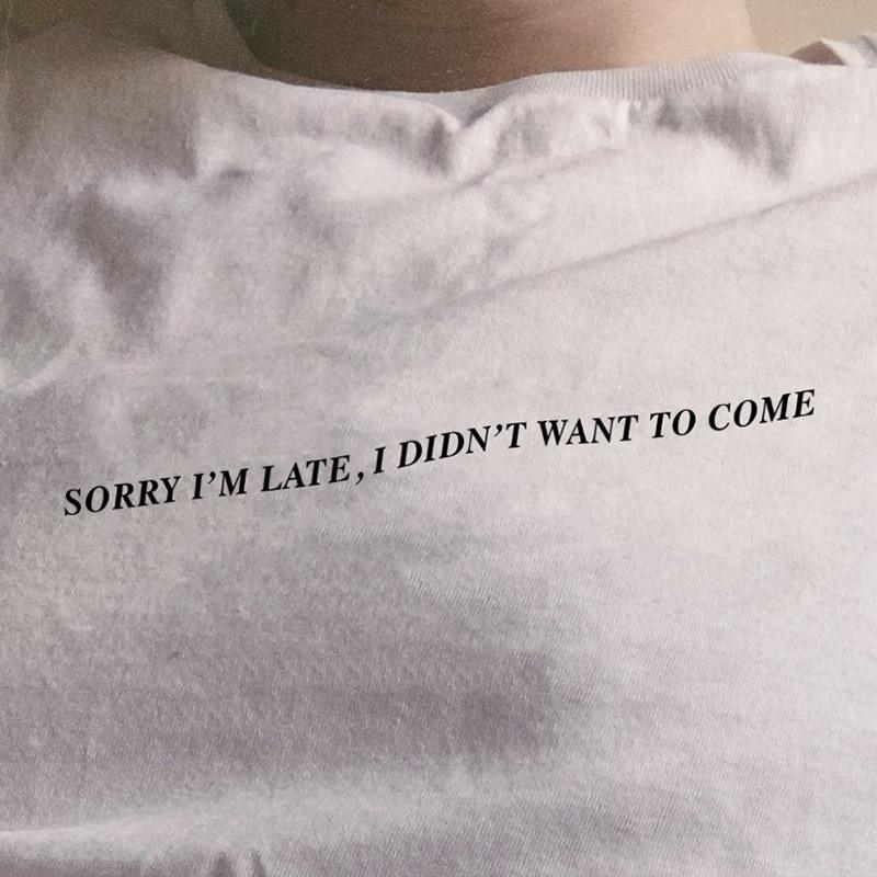 Sorry I'm Late, I Didn't Want To Come T-shirt