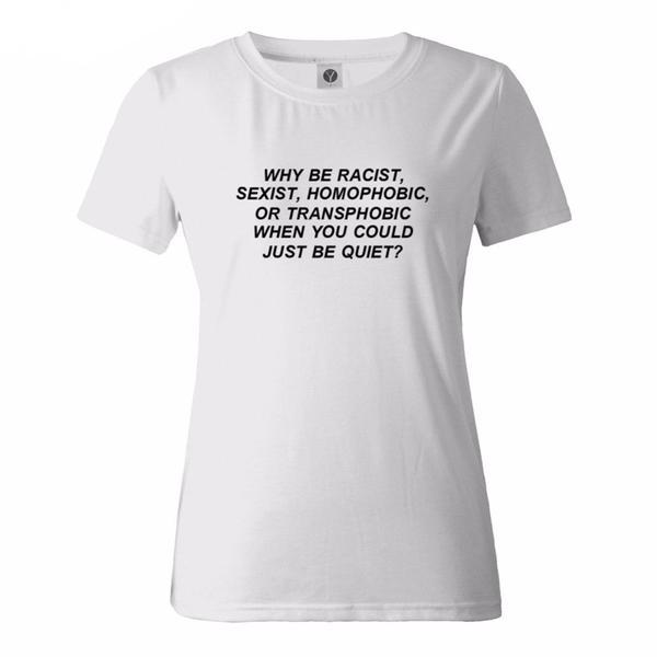 Why Be Racist When You Can Just Be Quiet T-shirt