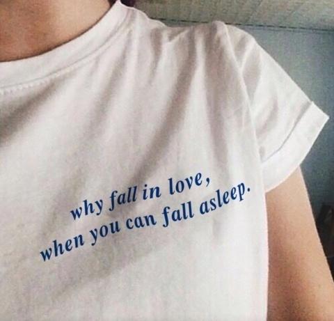 Why Fall In Love When You Can Fall Asleep. T-shirt